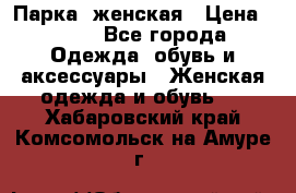 Парка  женская › Цена ­ 700 - Все города Одежда, обувь и аксессуары » Женская одежда и обувь   . Хабаровский край,Комсомольск-на-Амуре г.